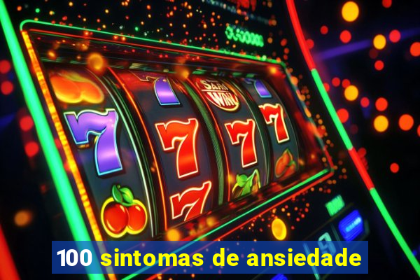 100 sintomas de ansiedade